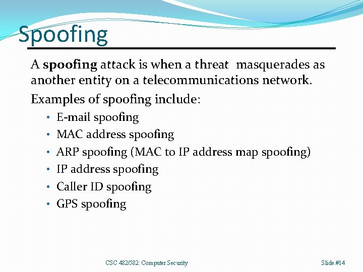 Spoofing A spoofing attack is when a threat masquerades as another entity on a