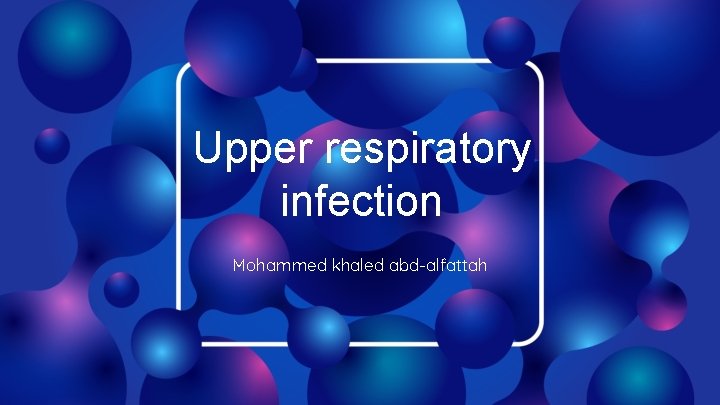 Upper respiratory infection Mohammed khaled abd-alfattah 