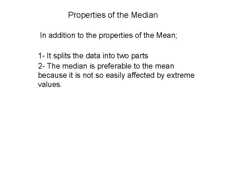 Properties of the Median In addition to the properties of the Mean; 1 -