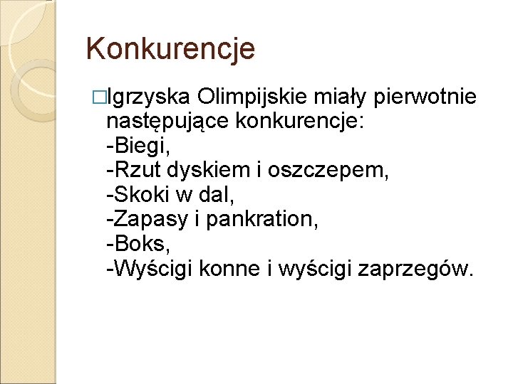 Konkurencje �Igrzyska Olimpijskie miały pierwotnie następujące konkurencje: -Biegi, -Rzut dyskiem i oszczepem, -Skoki w