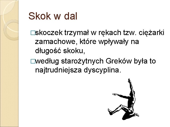 Skok w dal �skoczek trzymał w rękach tzw. ciężarki zamachowe, które wpływały na długość