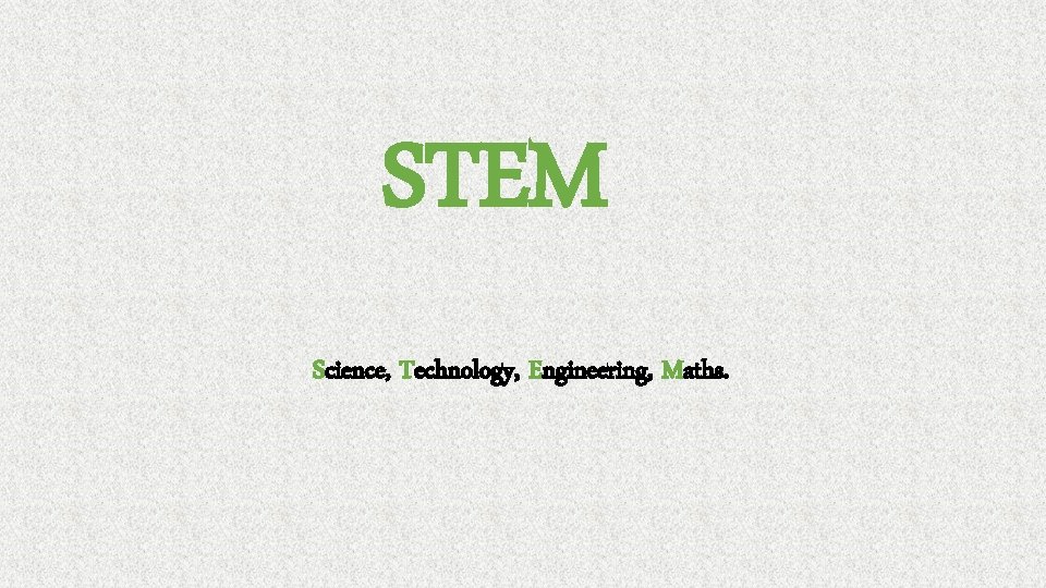 STEM Science, Technology, Engineering, Maths. 