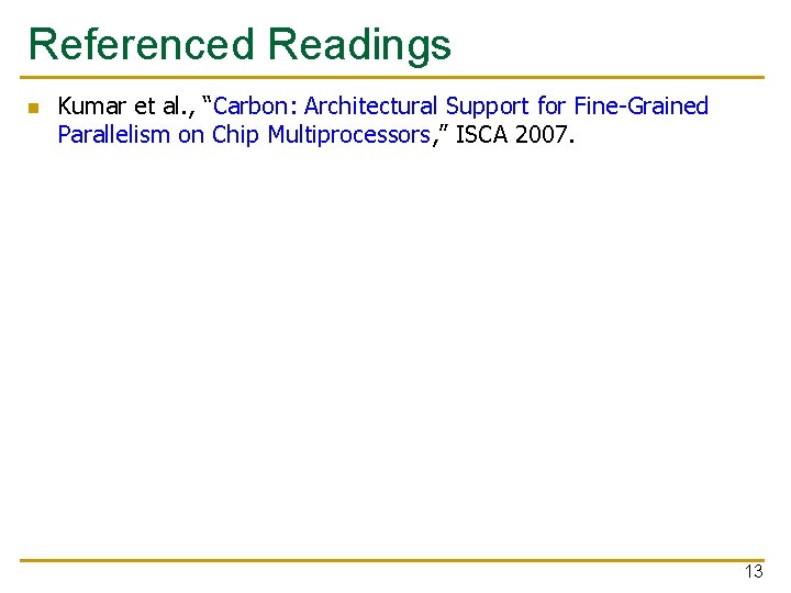 Referenced Readings n Kumar et al. , “Carbon: Architectural Support for Fine-Grained Parallelism on