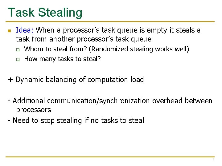 Task Stealing n Idea: When a processor’s task queue is empty it steals a