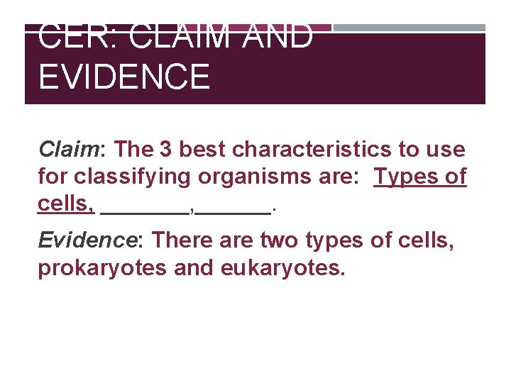 CER: CLAIM AND EVIDENCE Claim: The 3 best characteristics to use for classifying organisms