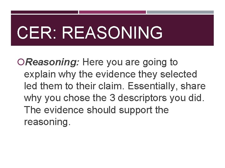 CER: REASONING Reasoning: Here you are going to explain why the evidence they selected