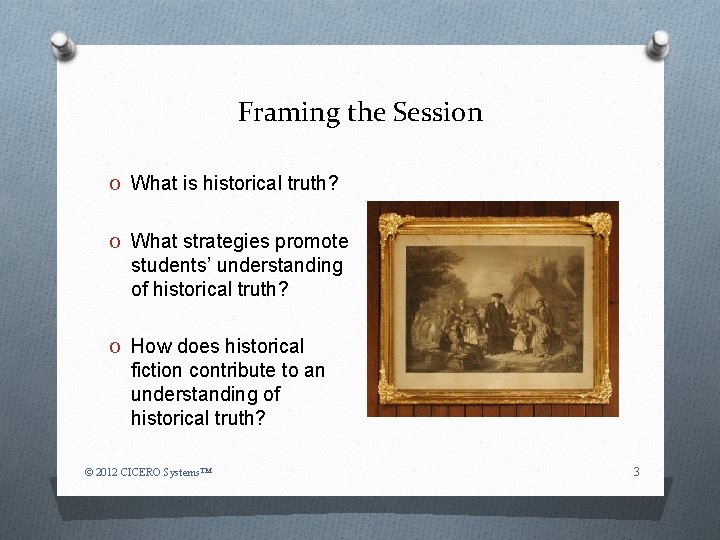 Framing the Session O What is historical truth? O What strategies promote students’ understanding