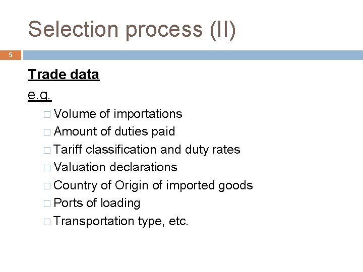 Selection process (II) 5 Trade data e. g. � Volume of importations � Amount