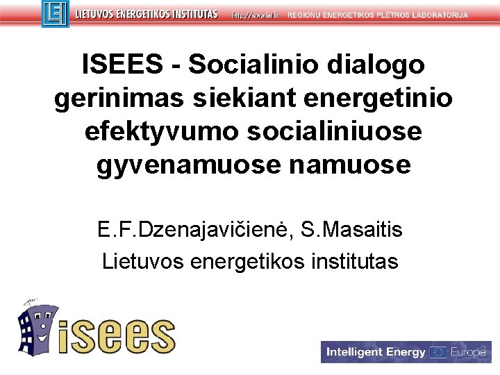 ISEES - Socialinio dialogo gerinimas siekiant energetinio efektyvumo socialiniuose gyvenamuose E. F. Dzenajavičienė, S.