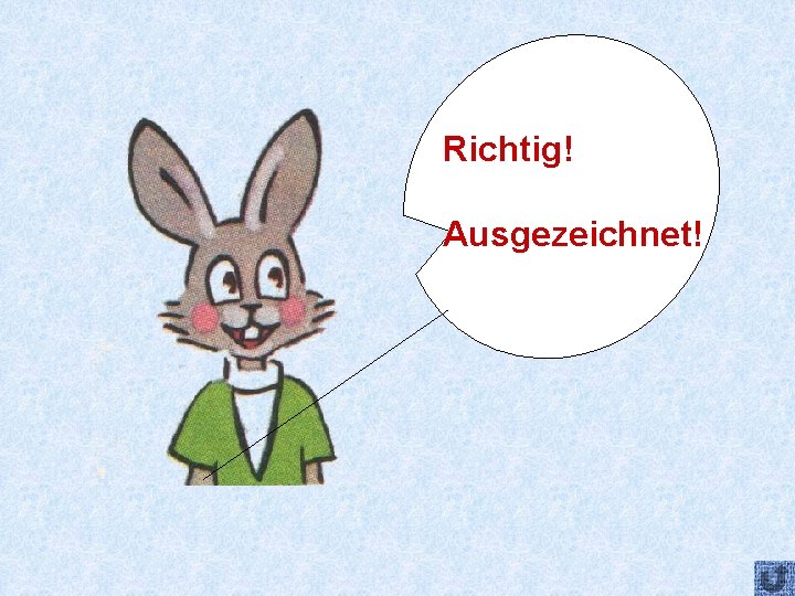 Richtig! Ausgezeichnet! 