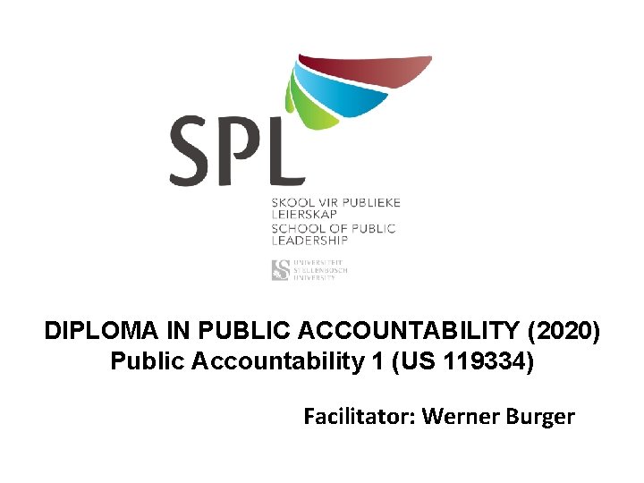 DIPLOMA IN PUBLIC ACCOUNTABILITY (2020) Public Accountability 1 (US 119334) Facilitator: Werner Burger 