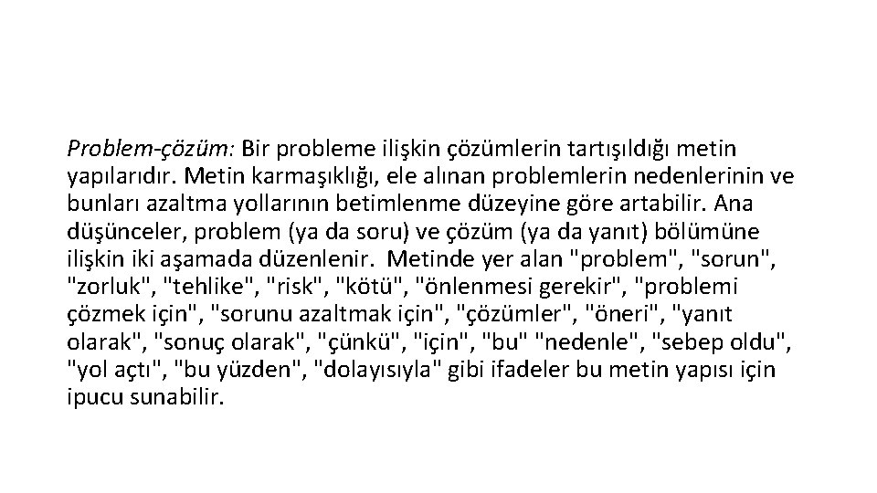 Problem-çözüm: Bir probleme ilişkin çözümlerin tartışıldığı metin yapılarıdır. Metin karmaşıklığı, ele alınan problemlerin nedenlerinin