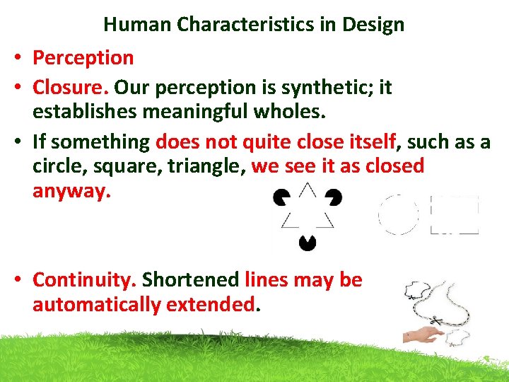 Human Characteristics in Design • Perception • Closure. Our perception is synthetic; it establishes