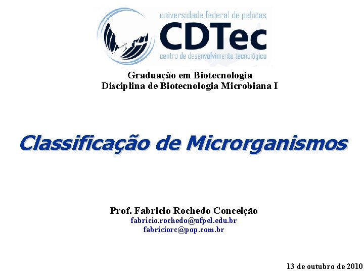 Graduação em Biotecnologia Disciplina de Biotecnologia Microbiana I Classificação de Microrganismos Prof. Fabricio Rochedo