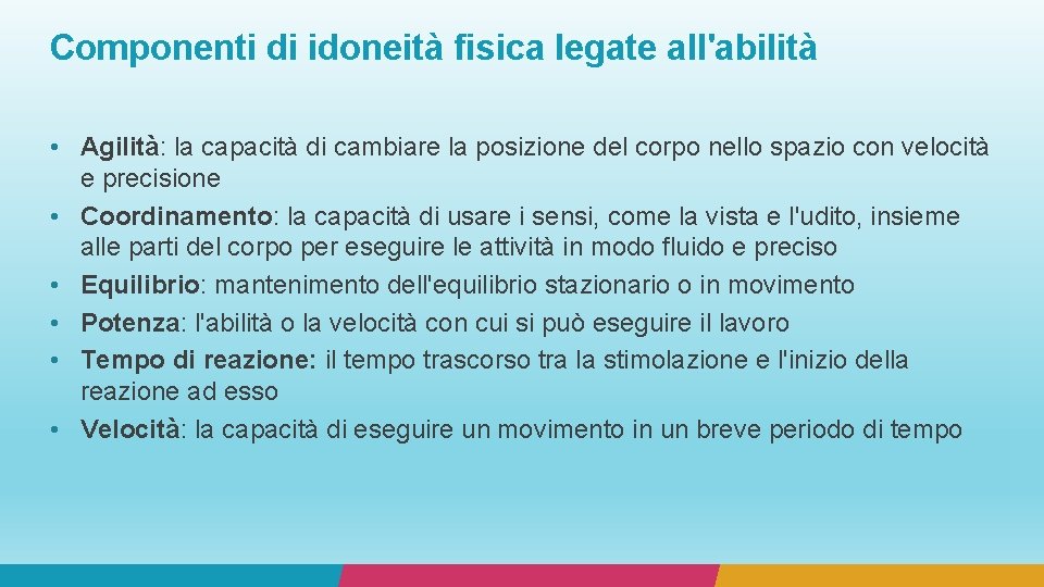 Componenti di idoneità fisica legate all'abilità • Agilità: la capacità di cambiare la posizione