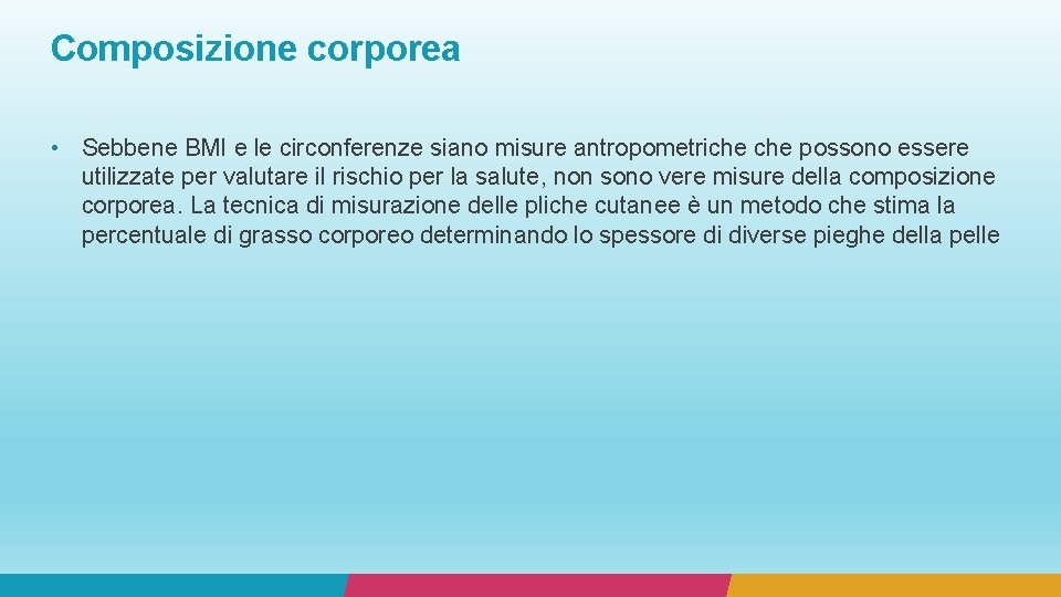 Composizione corporea • Sebbene BMI e le circonferenze siano misure antropometriche possono essere utilizzate