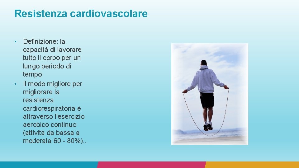 Resistenza cardiovascolare • Definizione: la capacità di lavorare tutto il corpo per un lungo