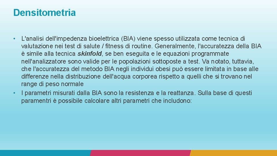 Densitometria • L'analisi dell'impedenza bioelettrica (BIA) viene spesso utilizzata come tecnica di valutazione nei