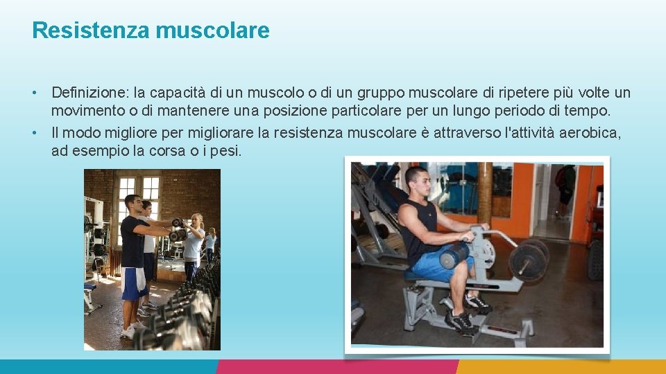 Resistenza muscolare • Definizione: la capacità di un muscolo o di un gruppo muscolare