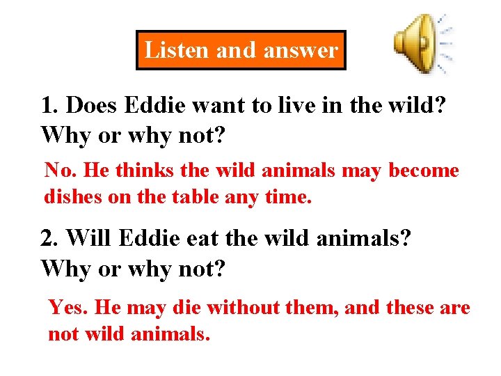 Listen and answer 1. Does Eddie want to live in the wild? Why or