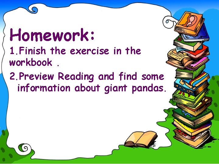 Homework: 1. Finish the exercise in the workbook. 2. Preview Reading and find some