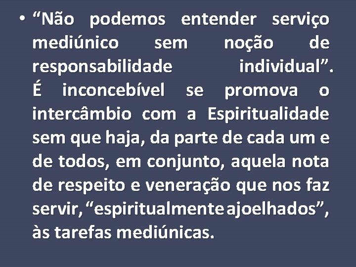  • “Não podemos entender serviço mediúnico sem noção de responsabilidade individual”. É inconcebível