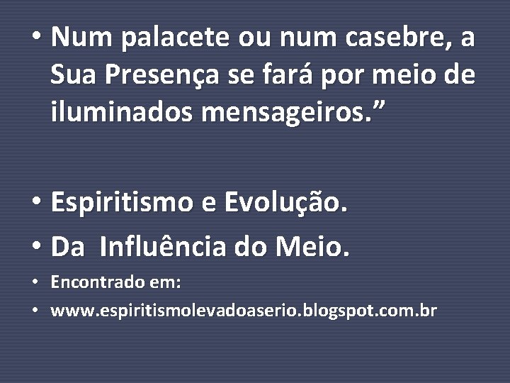  • Num palacete ou num casebre, a Sua Presença se fará por meio