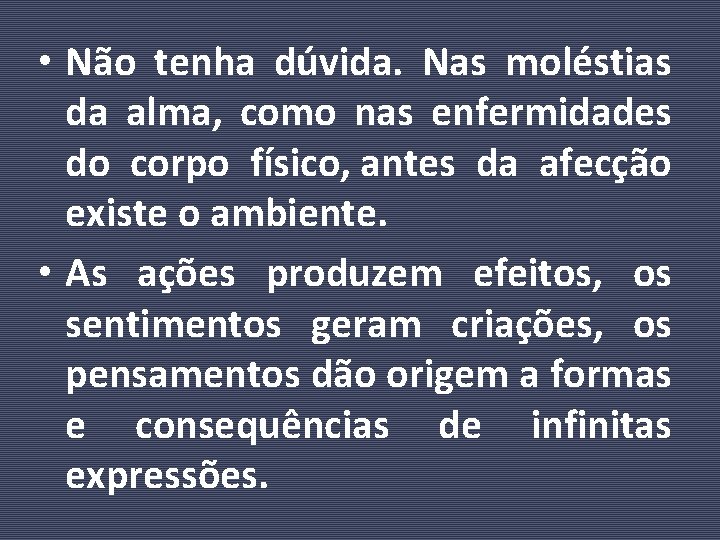  • Não tenha dúvida. Nas moléstias da alma, como nas enfermidades do corpo