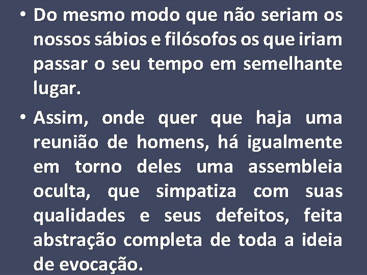  • Do mesmo modo que não seriam os nossos sábios e filósofos os