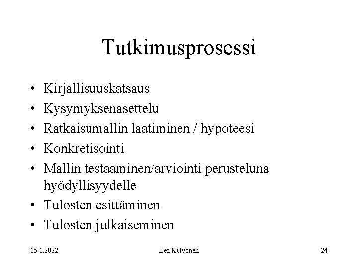 Tutkimusprosessi • • • Kirjallisuuskatsaus Kysymyksenasettelu Ratkaisumallin laatiminen / hypoteesi Konkretisointi Mallin testaaminen/arviointi perusteluna