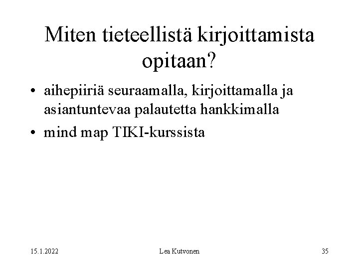 Miten tieteellistä kirjoittamista opitaan? • aihepiiriä seuraamalla, kirjoittamalla ja asiantuntevaa palautetta hankkimalla • mind