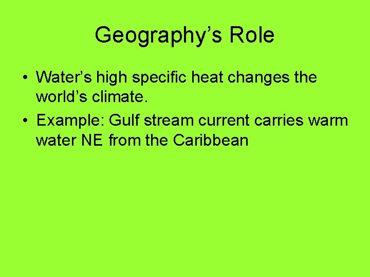 Geography’s Role • Water’s high specific heat changes the world’s climate. • Example: Gulf