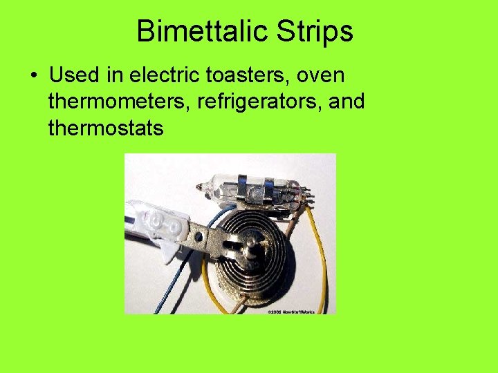 Bimettalic Strips • Used in electric toasters, oven thermometers, refrigerators, and thermostats 