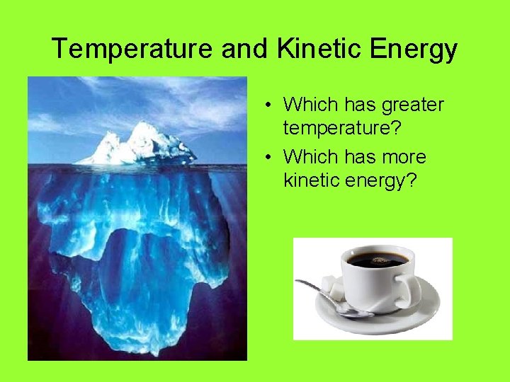 Temperature and Kinetic Energy • Which has greater temperature? • Which has more kinetic