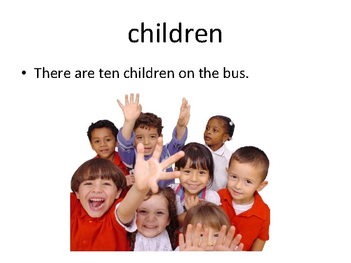 children • There are ten children on the bus. 