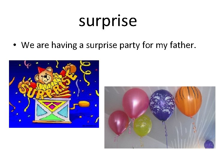 surprise • We are having a surprise party for my father. 