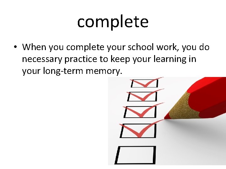 complete • When you complete your school work, you do necessary practice to keep