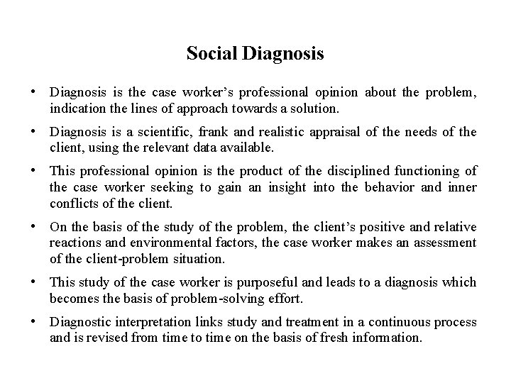 Social Diagnosis • Diagnosis is the case worker’s professional opinion about the problem, indication