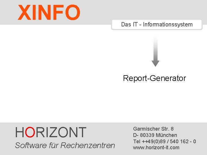 XINFO Das IT - Informationssystem Report-Generator HORIZONT Software 1 HORIZONT für Rechenzentren Garmischer Str. XINFO Das IT - Informationssystem Report-Generator HORIZONT Software 1 HORIZONT für Rechenzentren Garmischer Str.