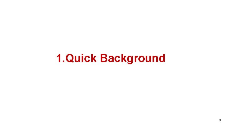 1. Quick Background 4 