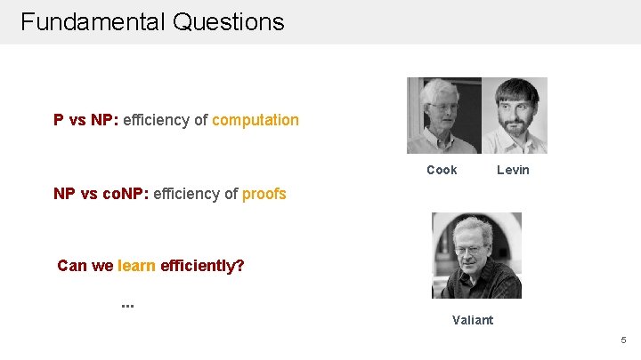 Fundamental Questions P vs NP: efficiency of computation Cook Levin NP vs co. NP: