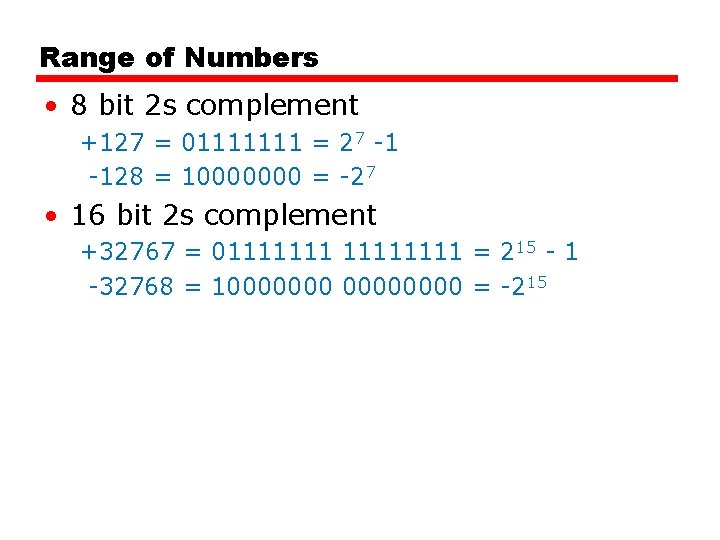 Range of Numbers • 8 bit 2 s complement +127 = 01111111 = 27