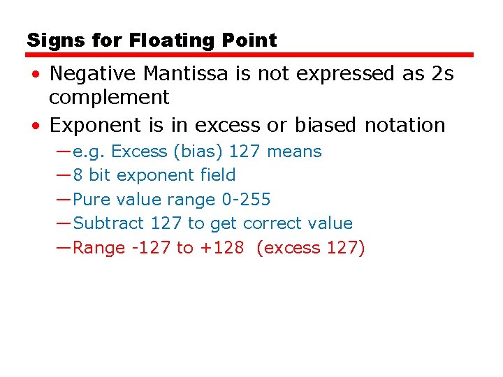 Signs for Floating Point • Negative Mantissa is not expressed as 2 s complement