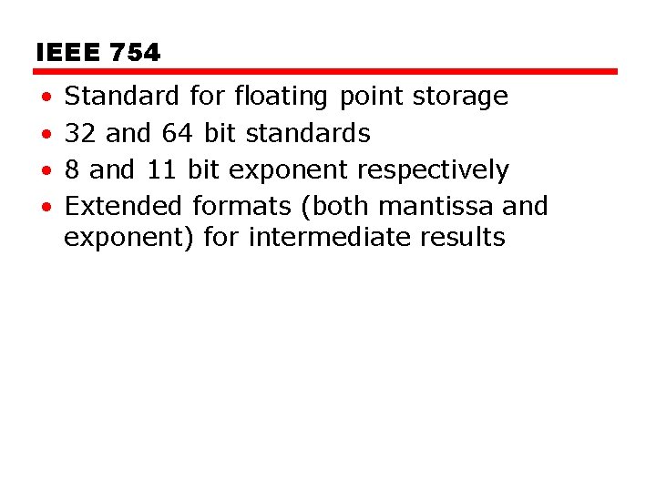 IEEE 754 • • Standard for floating point storage 32 and 64 bit standards