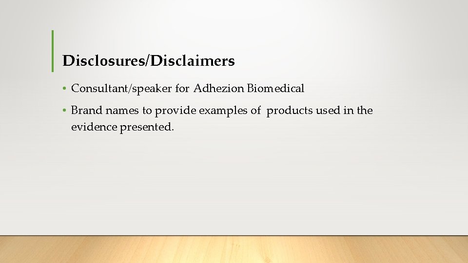 Disclosures/Disclaimers • Consultant/speaker for Adhezion Biomedical • Brand names to provide examples of products Disclosures/Disclaimers • Consultant/speaker for Adhezion Biomedical • Brand names to provide examples of products