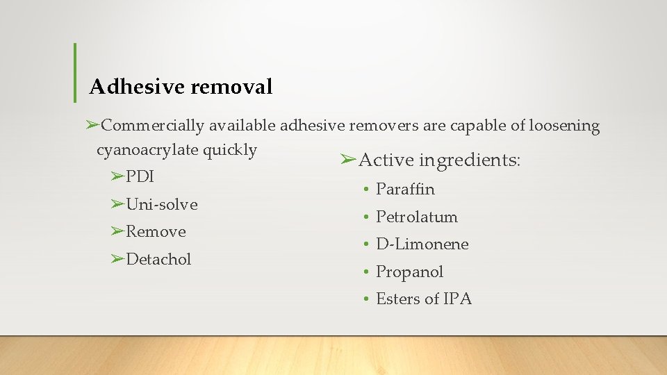 Adhesive removal ➢Commercially available adhesive removers are capable of loosening cyanoacrylate quickly ➢PDI ➢Uni-solve Adhesive removal ➢Commercially available adhesive removers are capable of loosening cyanoacrylate quickly ➢PDI ➢Uni-solve