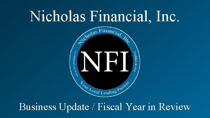 Nicholas Financial, Inc. Business Update / Fiscal Year in Review 