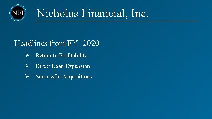 Nicholas Financial, Inc. Headlines from FY’ 2020 Ø Return to Profitability Ø Direct Loan