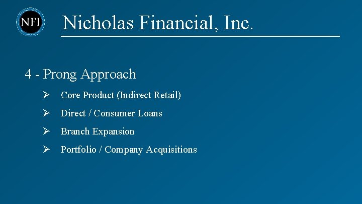 Nicholas Financial, Inc. 4 - Prong Approach Ø Core Product (Indirect Retail) Ø Direct