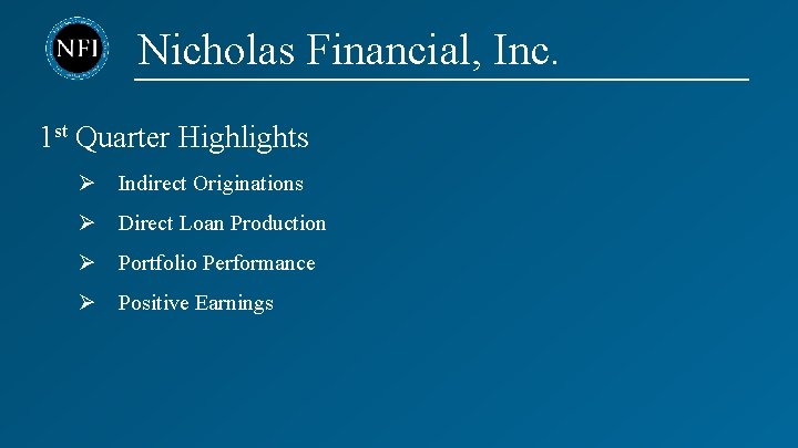 Nicholas Financial, Inc. 1 st Quarter Highlights Ø Indirect Originations Ø Direct Loan Production